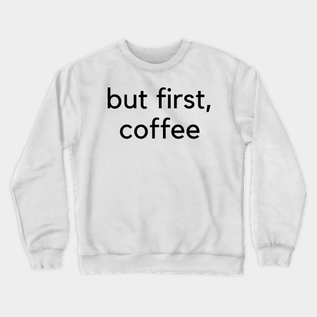 But First Coffee. Funny Coffee Lover Quote. Mom Life. Crewneck Sweatshirt by That Cheeky Tee